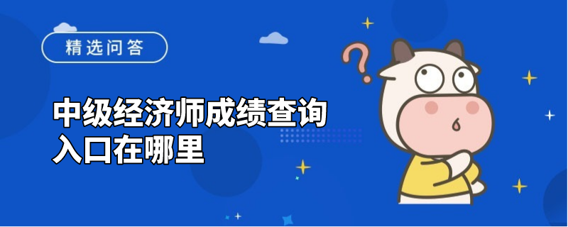 中級經濟師成績查詢入口在哪里