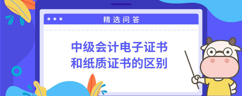 中级会计电子证书和纸质证书的区别