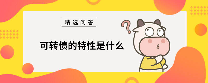 可轉(zhuǎn)債的特性是什么