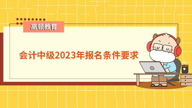 会计中级2023年报名条件要求