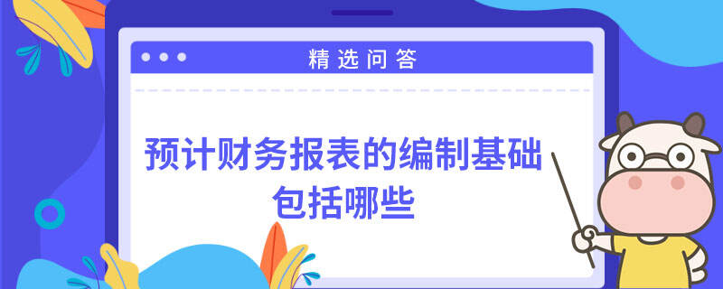 预计财务报表的编制基础包括哪些