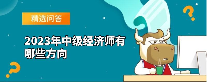 2023年中级经济师有哪些方向