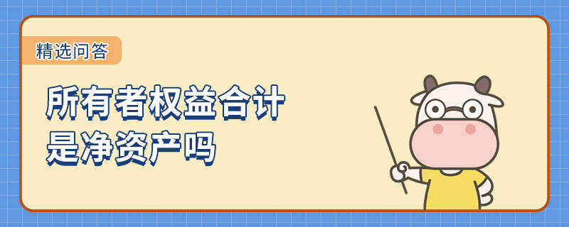 所有者權(quán)益合計是凈資產(chǎn)嗎