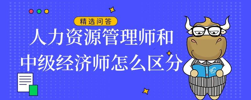 人力資源管理師和中級(jí)經(jīng)濟(jì)師怎么區(qū)分