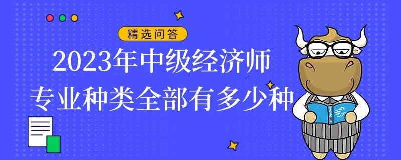 2023年中級(jí)經(jīng)濟(jì)師專業(yè)種類全部有多少種