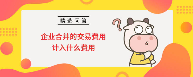 企业合并的交易费用计入什么费用