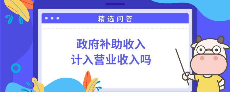 政府補助收入計入營業(yè)收入嗎