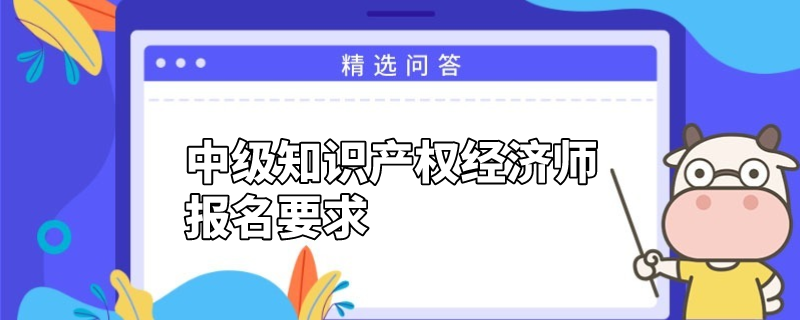 中级知识产权经济师报名要求