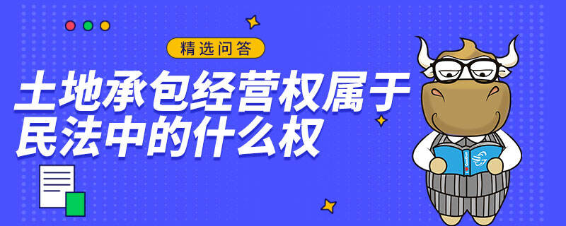 土地承包經(jīng)營權(quán)屬于民法中的什么權(quán)