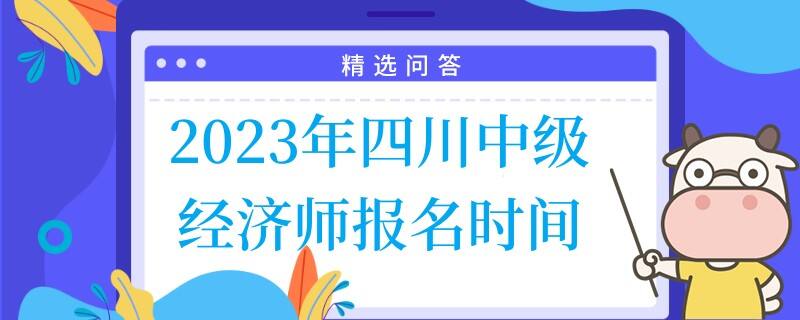 2023年四川中級經(jīng)濟(jì)師報(bào)名時(shí)間