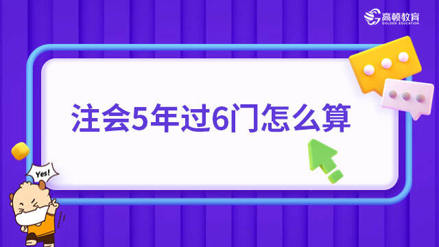 注會(huì)5年過(guò)6門怎么算