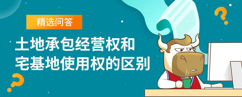 土地承包經(jīng)營(yíng)權(quán)和宅基地使用權(quán)的區(qū)別