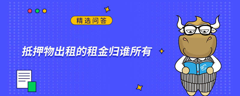 抵押物出租的租金歸誰(shuí)所有