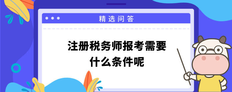 注冊稅務(wù)師報考需要什么條件呢