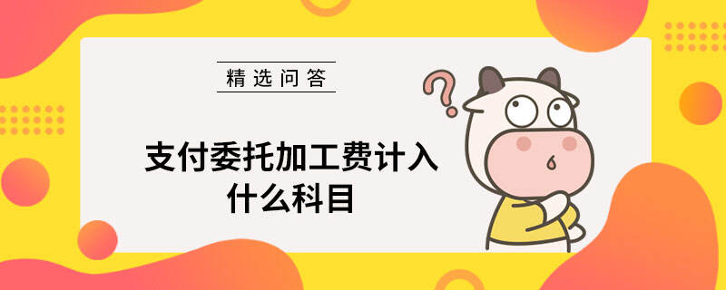 支付委托加工费计入什么科目