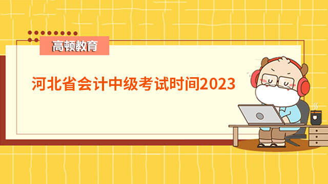 河北省会计中级考试时间2023