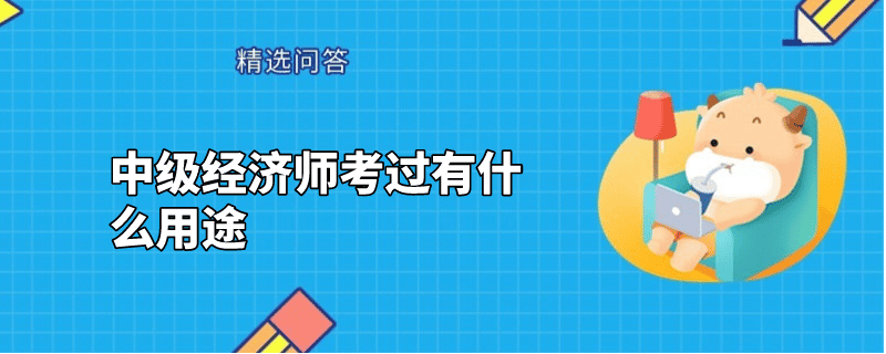 中級經(jīng)濟(jì)師考過有什么用途