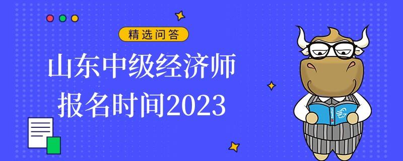 山东中级经济师报名时间2023