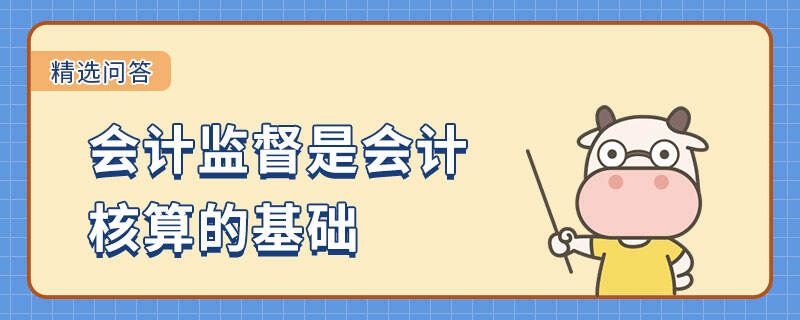 會計監(jiān)督是會計核算的基礎(chǔ)