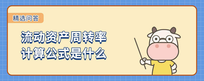 流動資產(chǎn)周轉(zhuǎn)率計算公式是什么