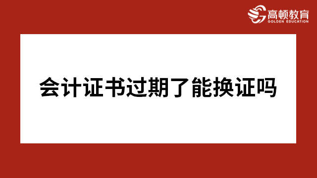 會計證書過期了能換證嗎