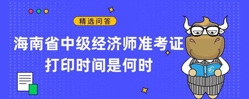 海南省中級(jí)經(jīng)濟(jì)師準(zhǔn)考證打印時(shí)間是何時(shí)