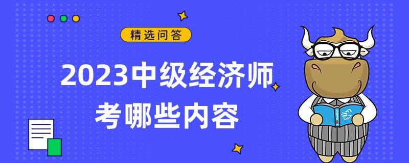 2023中级经济师考哪些内容