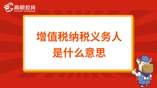 增值税纳税义务人是什么意思?