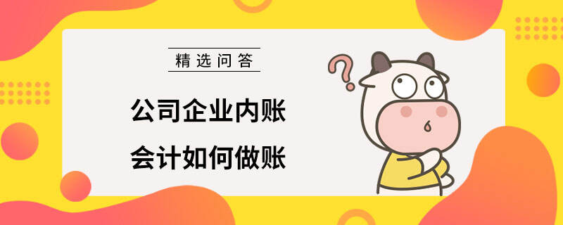 公司企业内账会计如何做账