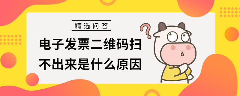 电子发票二维码扫不出来是什么原因