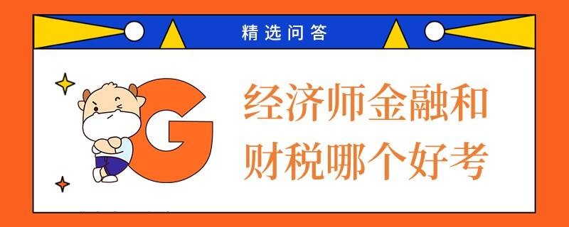 經(jīng)濟(jì)師金融和財(cái)稅哪個(gè)好考