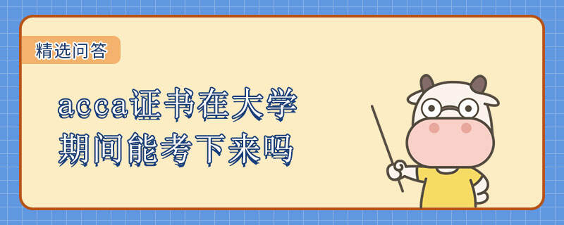 acca證書在大學(xué)期間能考下來(lái)嗎