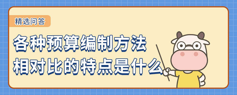 各种预算编制方法相对比的特点是什么