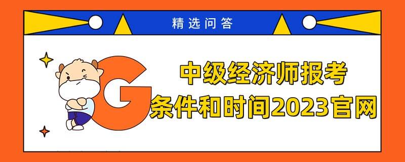 中级经济师报考条件和时间2023官网