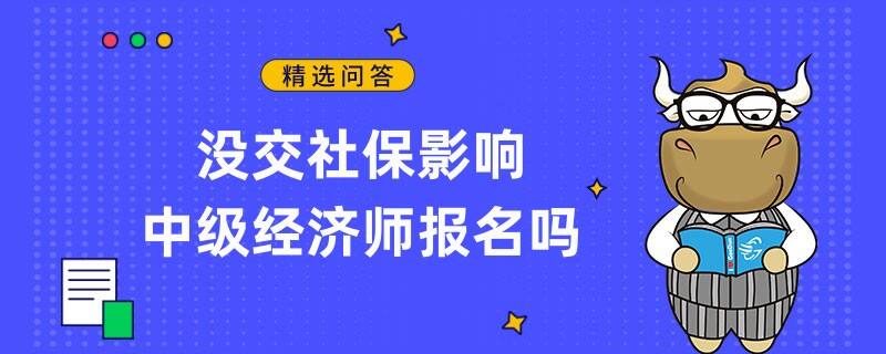 沒交社保影響中級(jí)經(jīng)濟(jì)師報(bào)名嗎