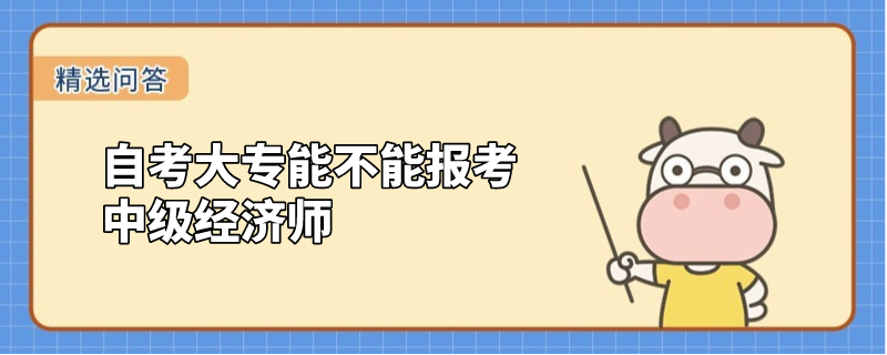 自考大專能不能報考中級經(jīng)濟師