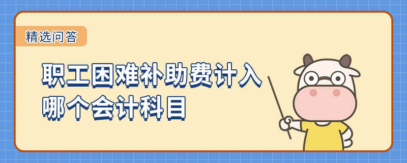 职工困难补助费计入哪个会计科目