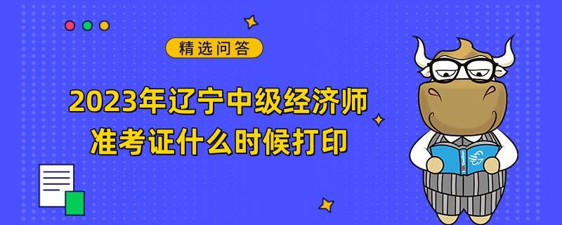 2023年河北中級經(jīng)濟師準(zhǔn)考證什么時候打印