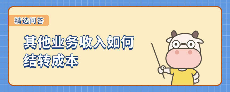 其他業(yè)務(wù)收入如何結(jié)轉(zhuǎn)成本