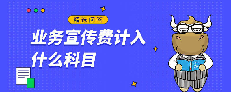 業(yè)務(wù)宣傳費(fèi)計(jì)入什么科目