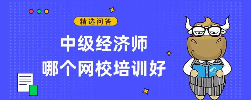 中級經(jīng)濟(jì)師哪個網(wǎng)校培訓(xùn)好