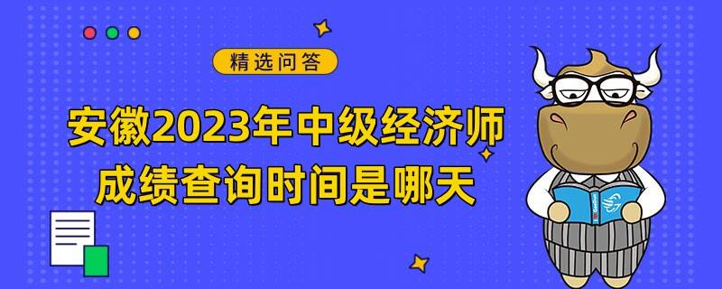 安徽2023年中級經(jīng)濟(jì)師成績查詢時(shí)間是哪天