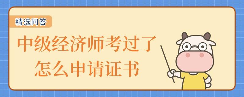 中级经济师考过了怎么申请证书