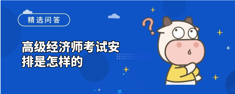 高级经济师考试安排是怎