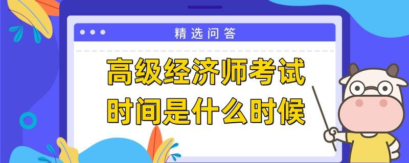 高級經(jīng)濟師考試時間是什么時候