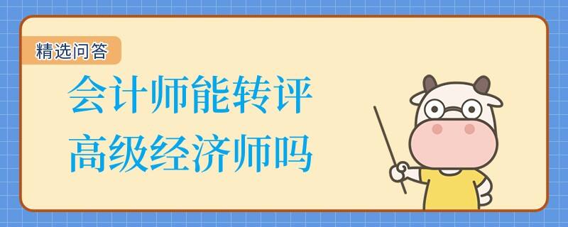 会计师能转评高级经济师吗