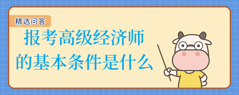 報(bào)考高級(jí)經(jīng)濟(jì)師的基本條件是什么