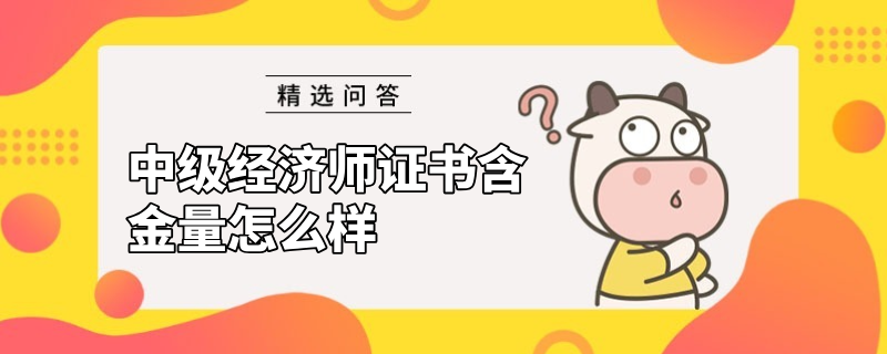 中级经济师证书含金量怎么样