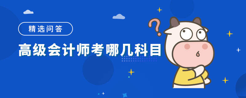 高级会计师考哪几科目