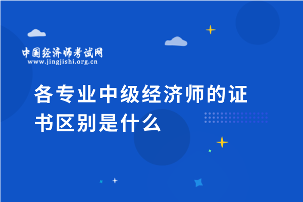 各专业中级经济师的证书区别是什么